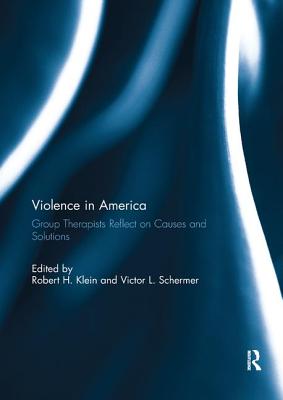 Violence in America: Group Therapists Reflect on Causes and Solutions - Klein, Robert (Editor), and Schermer, Victor (Editor)