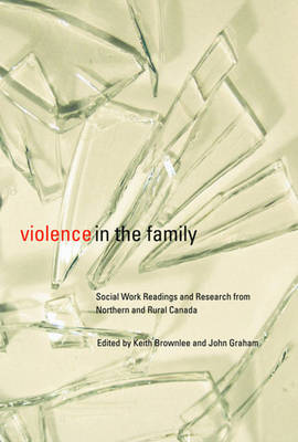 Violence in the Family: Social Work Readings and Research from Northern and Rural Canada - Brownlee, Keith (Editor), and Graham, John R, PhD (Editor)