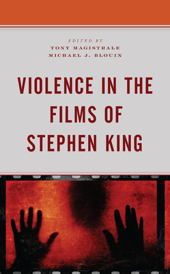 Violence in the Films of Stephen King - Magistrale, Tony (Editor), and Blouin, Michael J (Contributions by)