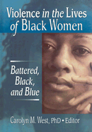 Violence in the Lives of Black Women: Battered, Black, and Blue