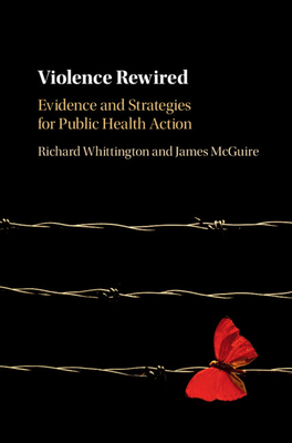 Violence Rewired: Evidence and Strategies for Public Health Action - Whittington, Richard, and McGuire, James, and Peres, Maria Fernanda Tourinho (Foreword by)