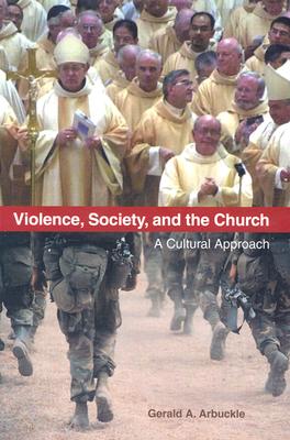 Violence, Society, and the Church: A Cultural Approach - Arbuckle, Gerald A, S.M, PH.D.