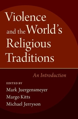 Violence & the World's Religious Traditions - Juergensmeyer, Mark (Editor), and Kitts, Margo (Editor), and Jerryson, Michael (Editor)