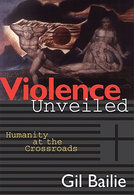 Violence Unveiled: Humanity at the Crossroads - Bailie, Gil