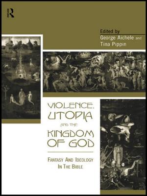 Violence, Utopia and the Kingdom of God: Fantasy and Ideology in the Bible - Aichele, George (Editor), and Pippin, Tina (Editor)