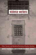 Violence Workers: Police Torturers and Murderers Reconstruct Brazilian Atrocities