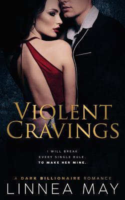 Violent Cravings: A Dark Billionaire Romance - May, Linnea