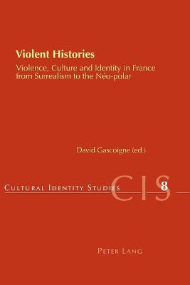 Violent Histories: Violence, Culture and Identity in France from Surrealism to the No-polar - Chambers, Helen, and Gascoigne, David (Editor)