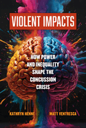 Violent Impacts: How Power and Inequality Shape the Concussion Crisis