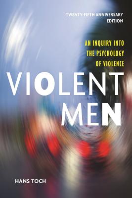 Violent Men: An Inquiry Into the Psychology of Violence - Toch, Hans, Dr.