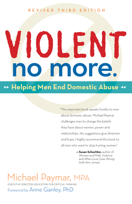 Violent No More: Helping Men End Domestic Abuse, Third Ed. - Paymar, Michael, Mpa, and Ganley, Anne (Foreword by)