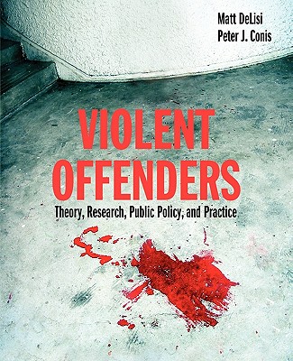 Violent Offenders: Theory, Research, Public Policy, and Practice - Delisi, Matt, and Conis, Peter J