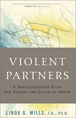 Violent Partners: A Breakthrough Plan for Ending the Cycle of Abuse - Mills, Linda G, PhD, Lcsw, Jd