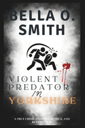 Violent Predator in Yorkshire: A True Crime Story of Retrial and Retribution