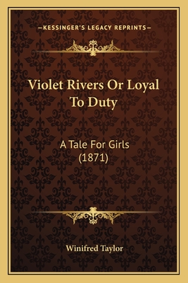 Violet Rivers Or Loyal To Duty: A Tale For Girls (1871) - Taylor, Winifred