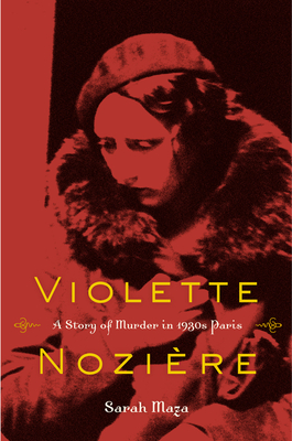 Violette Noziere: A Story of Murder in 1930s Paris - Maza, Sarah