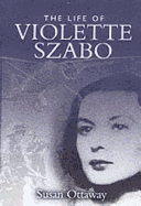 Violette Szabo: the Life that I Have (carve Her Name With Pride)