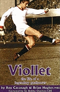 Viollet: The Life of a Legendary Goalscorer