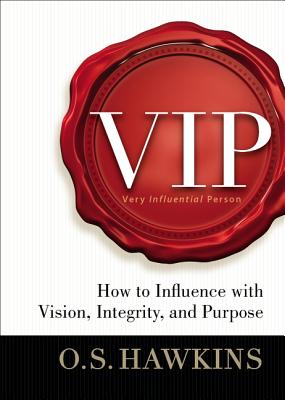 VIP: How to Influence with Vision, Integrity, and Purpose - Hawkins, O S