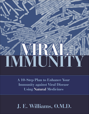 Viral Immunity: A 10-Step Plan to Enhance Your Immunity Against Viral Disease Using Natural Medicines: A 10-Step Plan to Enhance Your Immunity Against - Williams, James E