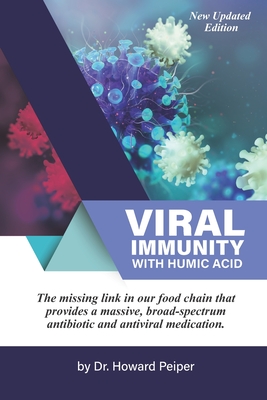 Viral Immunity with Humic Acid: The Missing Link in our Food Chain that Provides a Massive Broad Spectrum Antibiotic and Anti-Viral Medication - Peiper, Howard