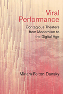Viral Performance: Contagious Theaters from Modernism to the Digital Age