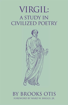 Virgil, 20: A Study in Civilized Poetry - Otis, Bruce, and Briggs, Ward W, Jr. (Foreword by)