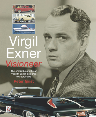 Virgil Exner: Visioneer: The official biography of Virgil M. Exner, designer extraordinaire - Grist, Peter