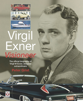 Virgil Exner: Visioneer: the Official Biography of Virgil M. Exner, Designer Extraordinaire - Grist, Peter