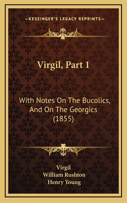 Virgil, Part 1: With Notes on the Bucolics, and on the Georgics (1855) - Virgil, and Rushton, William (Editor), and Young, Henry (Editor)