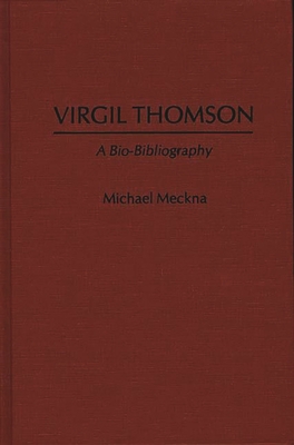 Virgil Thomson: A Bio-Bibliography - Meckna, Michael