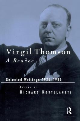 Virgil Thomson: A Reader: Selected Writings, 1924-1984 - Kostelanetz, Richard (Editor)
