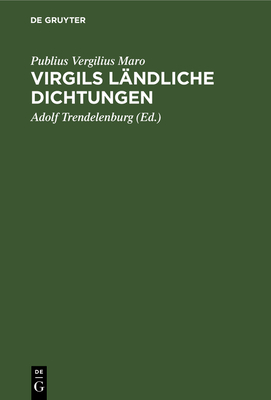 Virgils L?ndliche Dichtungen - Vergilius Maro, Publius, and Trendelenburg, Adolf (Editor)