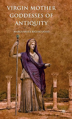 Virgin Mother Goddesses of Antiquity - Rigoglioso, M