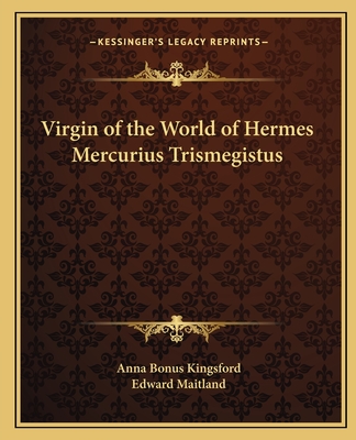 Virgin of the World of Hermes Mercurius Trismegistus - Kingsford, Anna Bonus, and Maitland, Edward