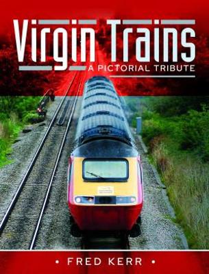 Virgin Trains: A Pictorial Tribute - Kerr, Fred