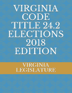 Virginia Code Title 24.2 Elections 2018 Edition