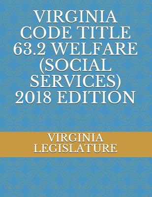 Virginia Code Title 63.2 Welfare (Social Services) 2018 Edition - Legislature, Virginia