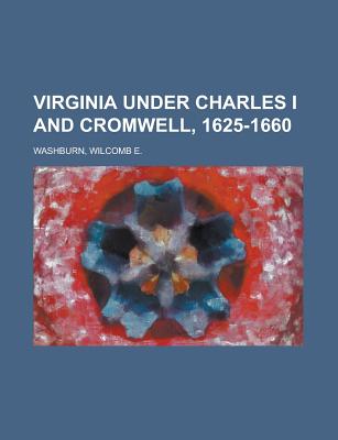 Virginia Under Charles I and Cromwell, 1625-1660 - Washburn, Wilcomb E