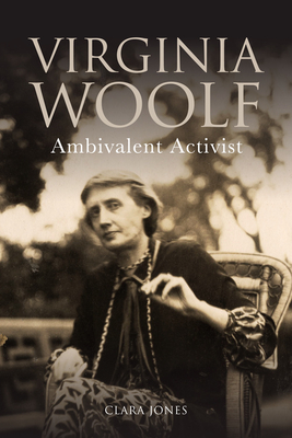 Virginia Woolf: Ambivalent Activist - Jones, Clara