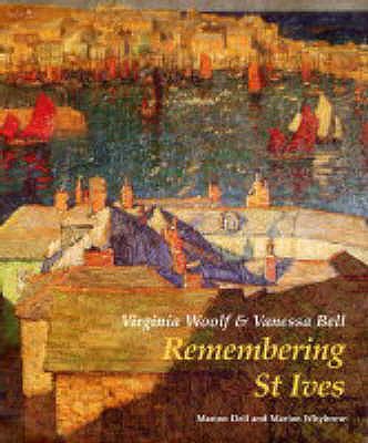 Virginia Woolf and Vanessa Bell: Remembering St Ives - Dell, Marion, and Whybrow, Marion, and Dunmore, Helen (Introduction by)