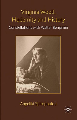 Virginia Woolf, Modernity and History: Constellations with Walter Benjamin - Spiropoulou, Angeliki