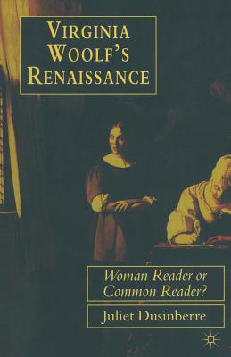 Virginia Woolf's Renaissance: Woman Reader or Common Reader? - Dusinberre, Juliet