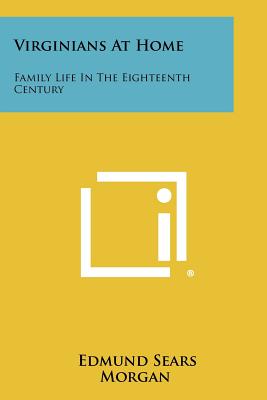 Virginians At Home: Family Life In The Eighteenth Century - Morgan, Edmund Sears