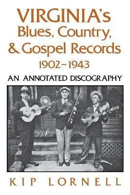 Virginia's Blues, Country, and Gospel Records, 1902-1943: An Annotated Discography - Lornell, Kip