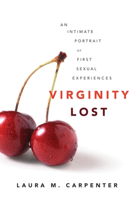 Virginity Lost: An Intimate Portrait of First Sexual Experiences - Carpenter, Laura