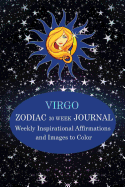 Virgo Zodiac 30 Week Journal: Weekly Inspirational Affirmatins and Images to Color