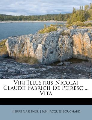 Viri Illustris Nicolai Claudii Fabricii de Peiresc ... Vita - Gassendi, Pierre, and Jean Jacques Bouchard (Creator)