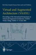 Virtual and Augmented Architecture (Vaa'01): Proceedings of the International Symposium on Virtual and Augmented Architecture (Vaa'01), Trinity College, Dublin, 21 -22 June 2001