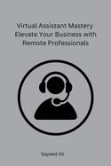 Virtual Assistant Mastery Elevate Your Business with Remote Professionals